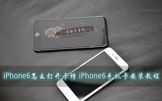 iPhone6怎么打开卡槽 iPhone6手机卡安装教程